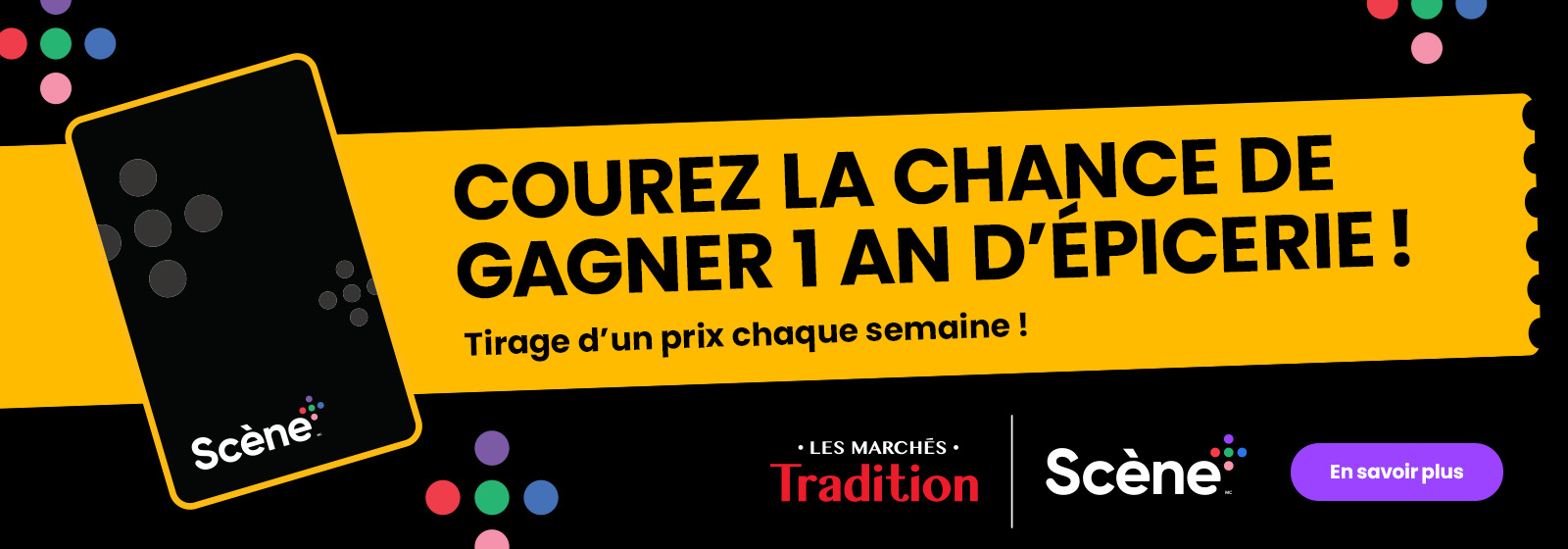 Lecture du texte : "Courez la chance de gagner 1 an d'épicerie. Tirage d'un prix chaque semaine. Avec le logo Les Marches Tradition et Scéne Plus. Pour en savoir plus, cliquez sur le bouton "En savoir plus".