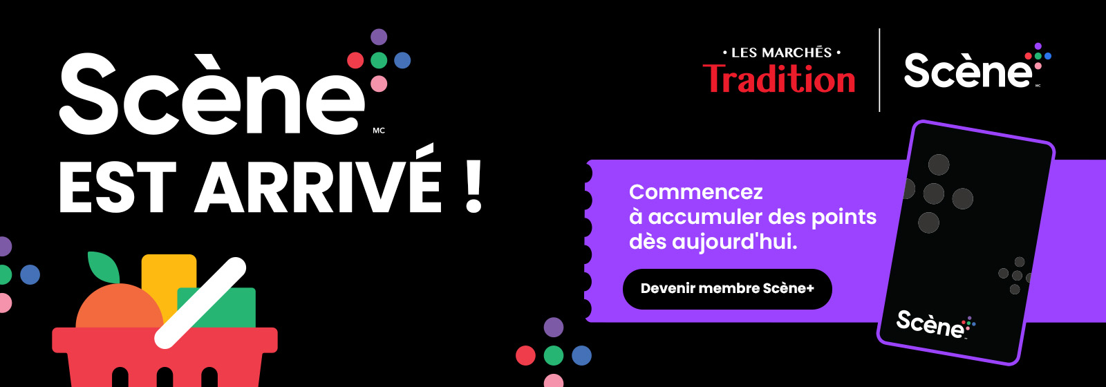 Texte lisant, "Scéne est arrivé ! Avec Les Marches Tradition et le marque Scéne Plus. Commencez à gagner des points dès aujourd'hui en cliquant sur le bouton 'Rejoindre Scéne Plus'."